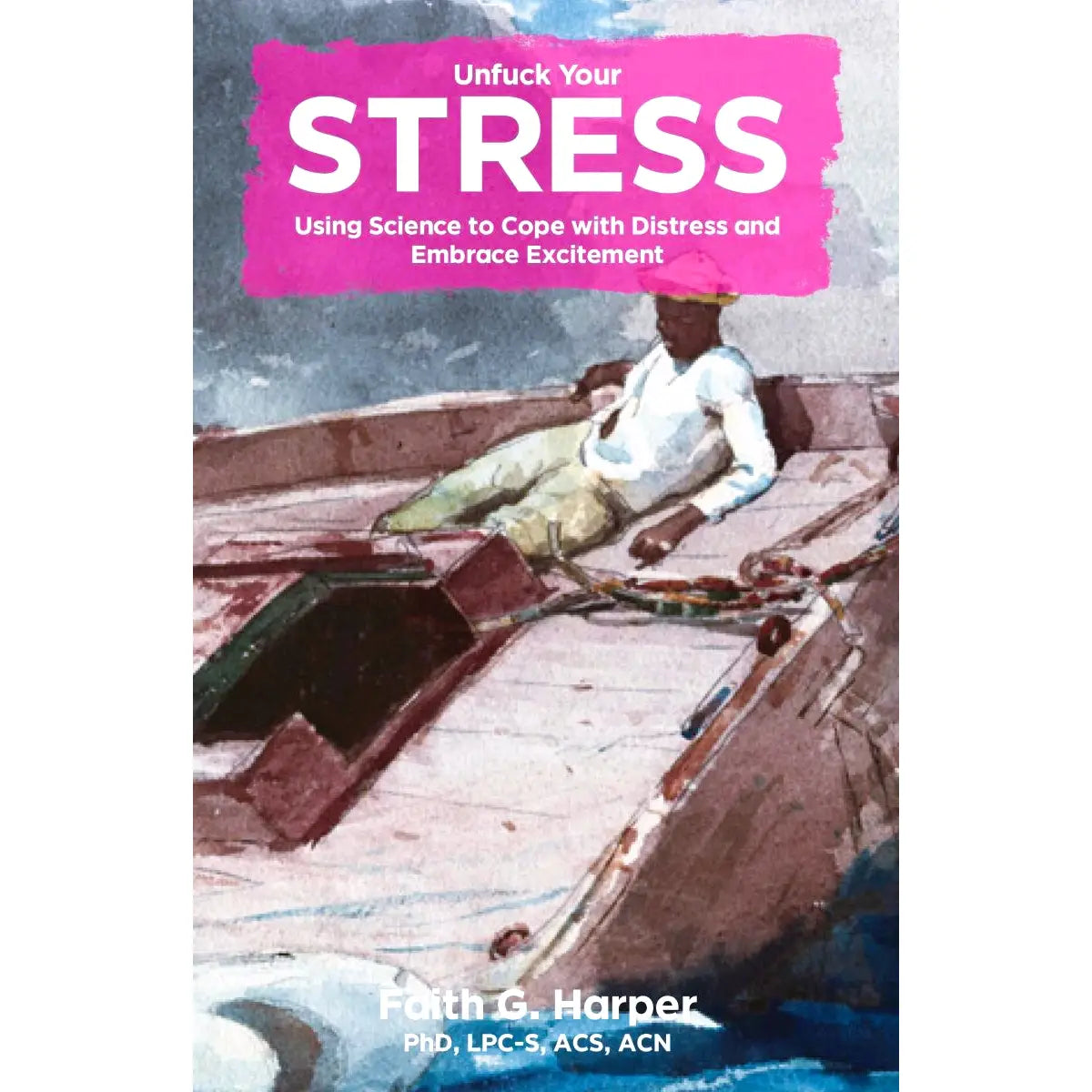 Unfuck Your Stress: Using Science to Cope with Distress and Embrace Excitement