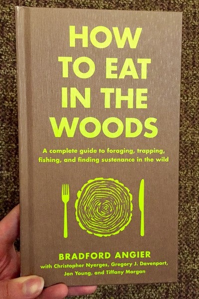 How to Eat in the Woods: A complete Guide to Foragaing, Trapping, Fishing and Finding Sustenance in the Wild